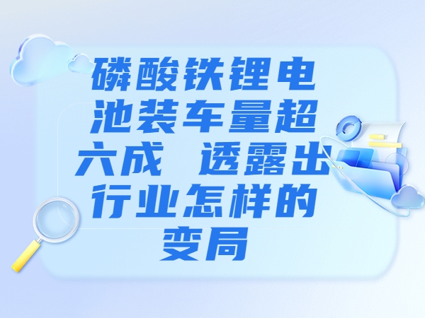 磷酸鐵鋰電池裝車量超六成 透露出行業怎樣的變局？